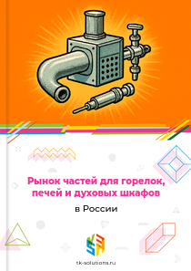 Рынок частей для горелок, печей и духовых шкафов в России, 2018–2026 гг.
