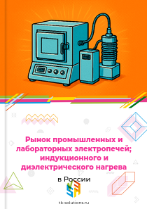 Рынок промышленных и лабораторных электропечей; индукционного и диэлектрического нагрева в России, 2018–2026 гг.