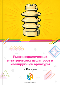 Рынок керамических электрических изоляторов и изолирующей арматуры в России, 2018–2026 гг.