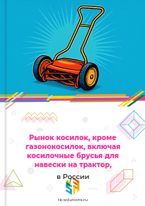 Рынок косилок, кроме газонокосилок, включая косилочные брусья для навески на трактор, в России, 2018–2026 гг.