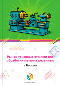 Рынок токарных станков для обработки металла резанием в России, 2018–2026 гг.