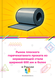 Рынок плоского горячекатаного проката из нержавеющей стали шириной 600 мм и более в России, 2018–2026 гг.