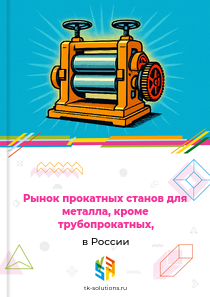 Рынок прокатных станов для металла, кроме трубопрокатных, в России, 2018–2026 гг.