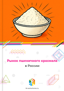 Рынок пшеничного крахмала в России, 2018–2026 гг.