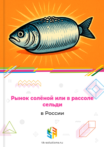 Рынок солёной или в рассоле сельди в России, 2018–2026 гг.