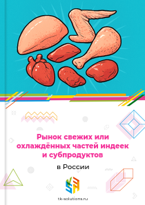 Рынок свежих или охлаждённых частей индеек и субпродуктов в России, 2018–2026 гг.